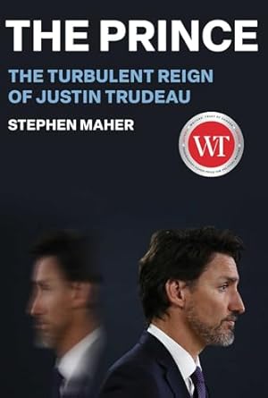 the prince the turbulent reign of justin trudeau 1st edition stephen maher 1668024497, 978-1668024492