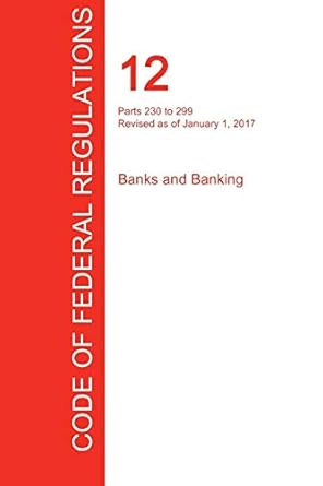 cfr 12 parts 230 to 299 banks and banking january 01 2017 1st edition office of the federal register