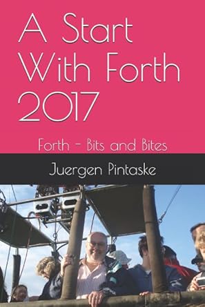 a start with forth 2017 forth bits and bites 1st edition juergen pintaske 1717825699, 978-1717825698