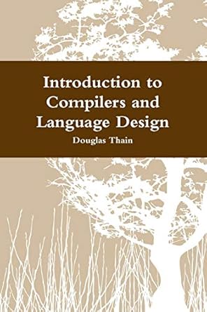 introduction to compilers and language design 1st edition douglas thain 0359142834, 978-0359142835