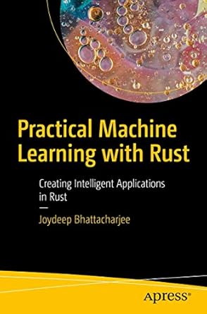 practical machine learning with rust creating intelligent applications in rust 1st edition joydeep