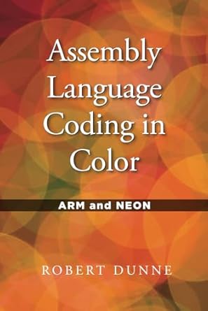 assembly language coding in color arm and neon 1st edition robert dunne 0970112440, 978-0970112446