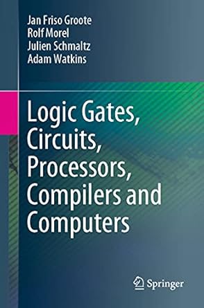 logic gates circuits processors compilers and computers 1st edition jan friso groote ,rolf morel ,julien