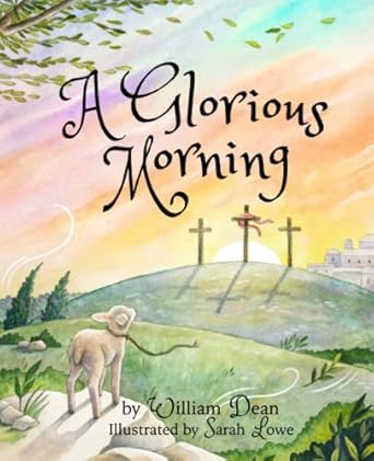 a glorious morning 1st edition william dean ,sarah lowe 1737216515, 978-1737216513