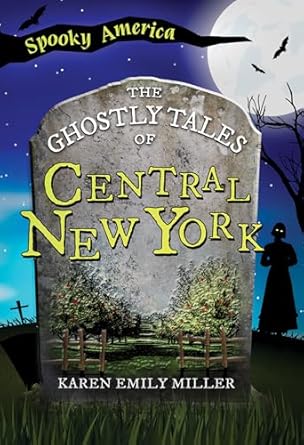 the ghostly tales of central new york 1st edition karen emily miller 1467197610, 978-1467197618