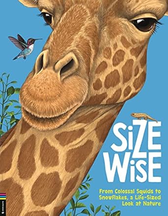 size wise from colossal squids to snowflakes a life sized look at nature 1st edition camilla de la bedoyere