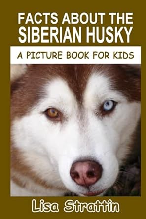 facts about the siberian husky 1st edition lisa strattin 1694062252, 978-1694062253