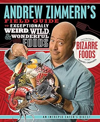 andrew zimmerns field guide to exceptionally weird wild and wonderful foods an intrepid eaters digest 1st