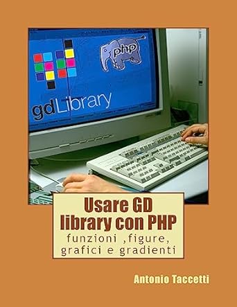 usare gd library con php funzioni figure grafici e gradienti 1st edition mr antonio taccetti 1530251125,
