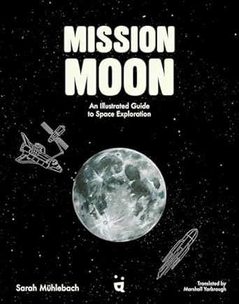 mission moon an illustrated guide to space exploration 1st edition sarah muhlebach ,marshall yarbrough