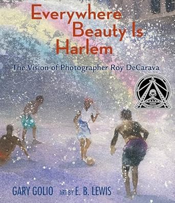 everywhere beauty is harlem the vision of photographer roy decarava 1st edition gary golio ,e b lewis