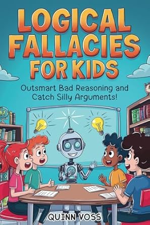 logical fallacies for kids outsmart bad reasoning and catch silly arguments 1st edition quinn voss