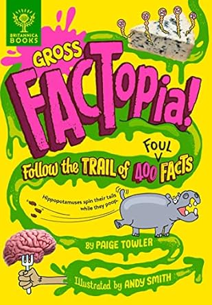 gross factopia follow the trail of 400 foul facts 1st edition paige towler ,britannica group ,andy smith