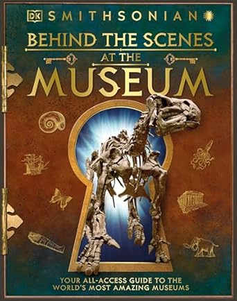 behind the scenes at the museum your all access guide to the worlds amazing museums 1st edition dk