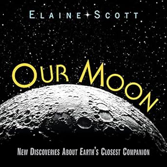 our moon new discoveries about earths closest companion 1st edition elaine scott 0547483945, 978-0547483948