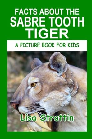 facts about the sabre tooth tiger 1st edition lisa strattin 1545052514, 978-1545052518