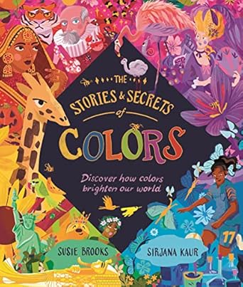 the stories and secrets of colors discover how colors brighten our world 1st edition susie brooks ,sirjana