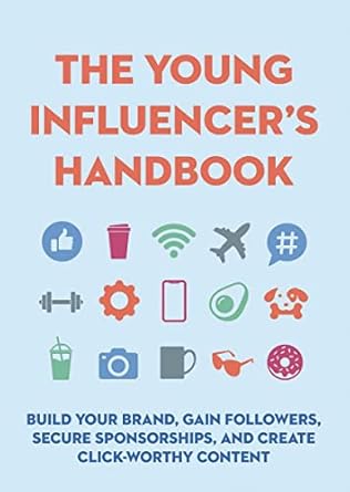 the young influencers handbook build your brand gain followers secure sponsorships and create click worthy