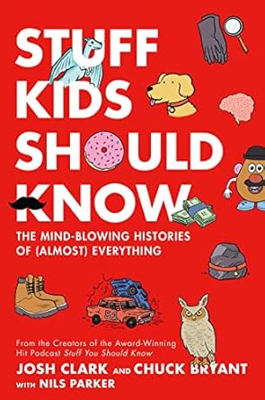 stuff kids should know the mind blowing histories of everything 1st edition chuck bryant ,josh clark ,nils