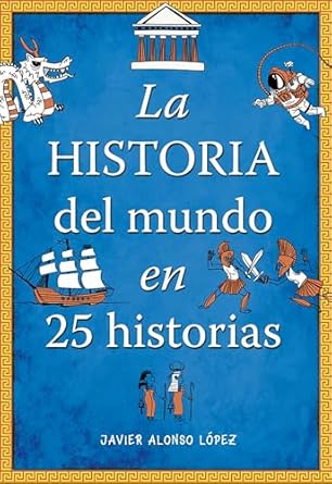 la historia del mundo en 25 historias / the history of the world in 25 stories 1st edition javier alonso