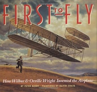 first to fly how wilbur and orville wright invented the airplane 1st edition david craig ,peter busby
