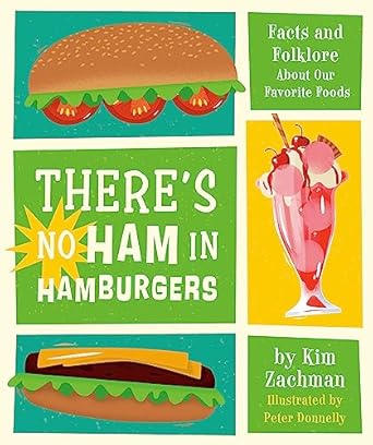 theres no ham in hamburgers facts and folklore about our favorite foods 1st edition kim zachman ,peter