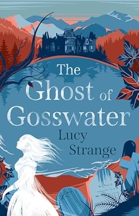 the ghost of gosswater a spooky gothic chiller from waterstones prize shortlisted author lucy strange 1st