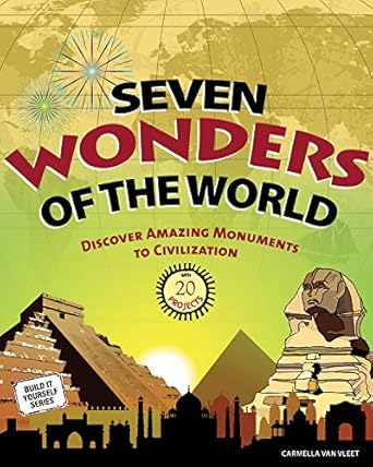 seven wonders of the world discover amazing monuments to civilization with 20 projects 1st edition carmella