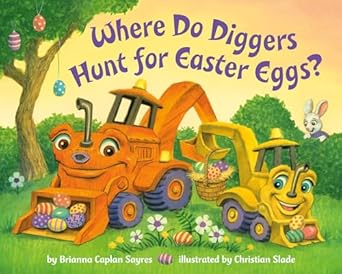 where do diggers hunt for easter eggs a diggers board book 1st edition brianna caplan sayres ,christian slade