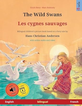 the wild swans les cygnes sauvages based on a fairy tale by hans christian andersen bilingual childrens book