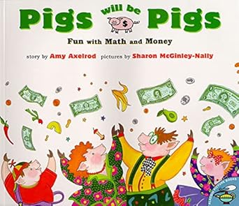 pigs will be pigs fun with math and money 1st edition amy axelrod ,sharon mcginley nally 0689812191,