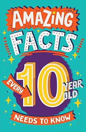 amazing facts every 10 year old needs to know a hilarious illustrated book of trivia the perfect boredom