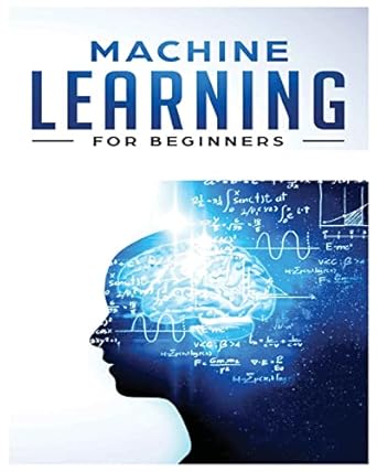 machine learning for beginners absolute beginners guide learn machine learning and artificial intelligence