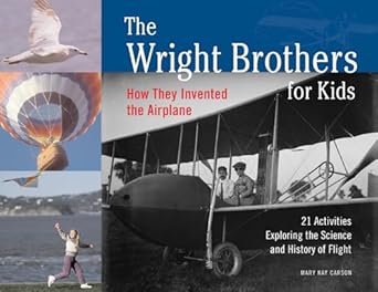 the wright brothers for kids how they invented the airplane 21 activities exploring the science and history