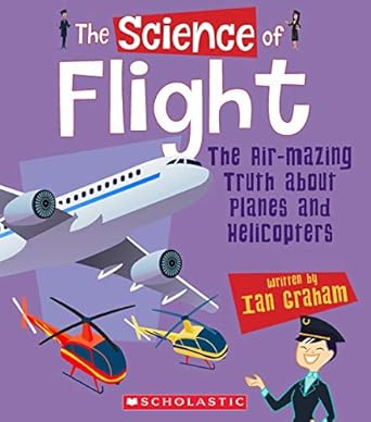 the science of flight the air mazing truth about planes and helicopters 1st edition ian graham ,christos
