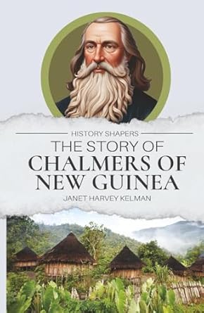 the story of chalmers of new guinea 1st edition janet harvey kelman 1761535692, 978-1761535697