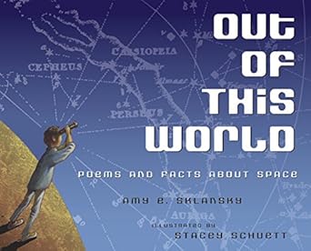 out of this world poems and facts about space 1st edition amy sklansky ,stacey schuett 0375864598,