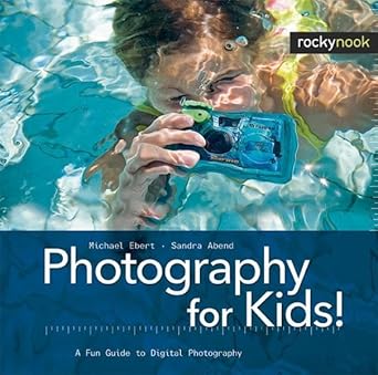 photography for kids a fun guide to digital photography 1st edition michael ebert ,sandra abend 1933952768,