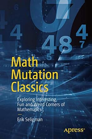 math mutation classics exploring interesting fun and weird corners of mathematics 1st edition erik seligman