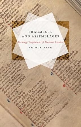 fragments and assemblages forming compilations of medieval london 1st edition arthur bahr 0226924912,