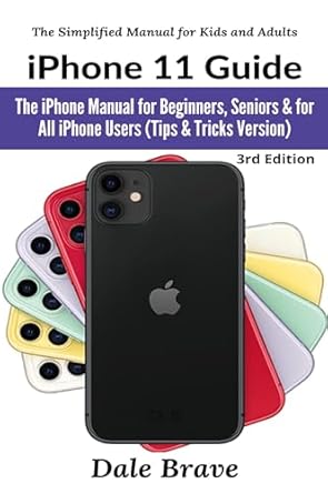 iphone 11 guide the iphone manual for beginners seniors and for all iphone users 1st edition dale brave