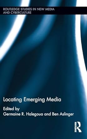 locating emerging media 1st edition germaine r halegoua ,ben aslinger 0415818850, 978-0415818858