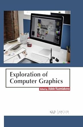 exploration of computer graphics 1st edition adele kuzmiakova 1774694433, 978-1774694435