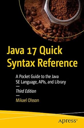 java 17 quick syntax reference a pocket guide to the java se language apis and library 1st edition mikael