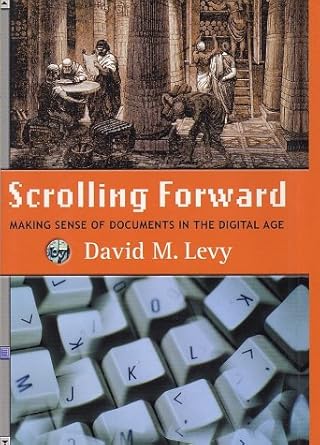 scrolling forward making sense of documents in the digital age 1st edition david m levy 1559705531,