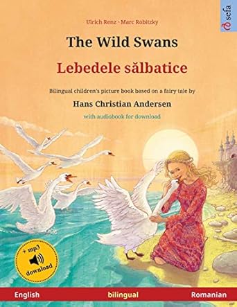the wild swans lebedele salbatice bilingual childrens book based on a fairy tale by hans christian andersen