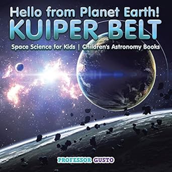 hello from planet earth kuiper belt space science for kids childrens astronomy books 1st edition professor