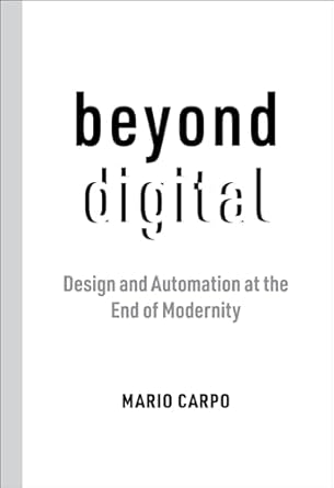 beyond digital design and automation at the end of modernity 1st edition mario carpo 0262545152,