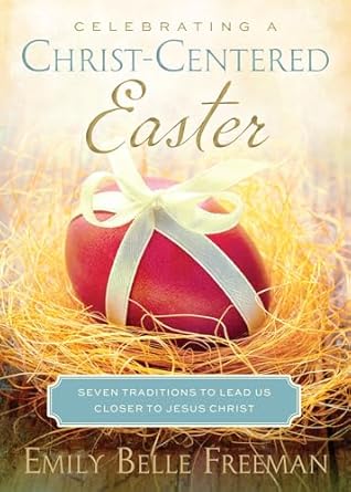 celebrating a christ centered easter seven traditions to lead us closer to jesus christ 1st edition emily