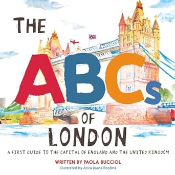 the abcs of london a first guide to the capital of england and the united kingdom 1st edition paola bucciol